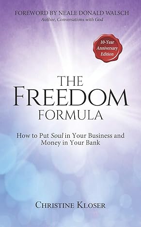 the freedom formula how to put soul in your business and money in your bank 1st edition christine kloser