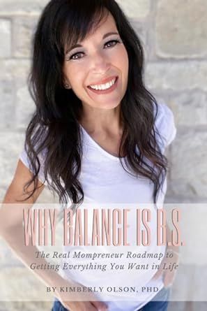 why balance is b s the real mompreneur roadmap to getting everything you want in life 1st edition kimberly