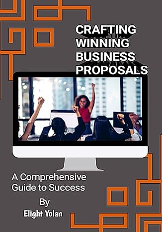 crafting winning business proposals a comprehensive guide to success 1st edition elight yolan 979-8864220672