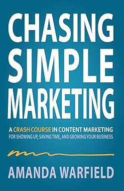 chasing simple marketing a crash course in content marketing for showing up saving time and growing your