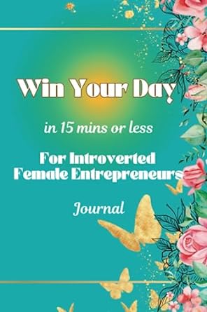 win your day in 15 mins or less for introverted female entrepreneurs 1st edition patience ogunbona b0c7jcr89t