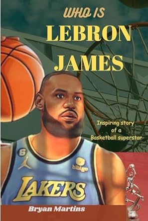 who is lebron james inspiring story of a basketball superstar 1st edition bryan martins 979-8863602875