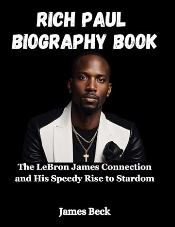 rich paul biography book the lebron james connection and his speedy rise to stardom 1st edition james beck