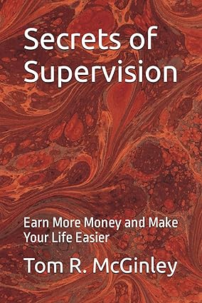 secrets of supervision earn more money and make your life easier 1st edition tom r. mcginley 979-8864227343