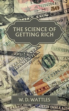 the science of getting rich mastering the art of wealth creation 1st edition w. d. wattles 979-8864399712