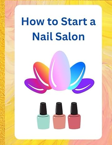 how to start a nail salon with a business plan and funding source guide 1st edition prestige publishing