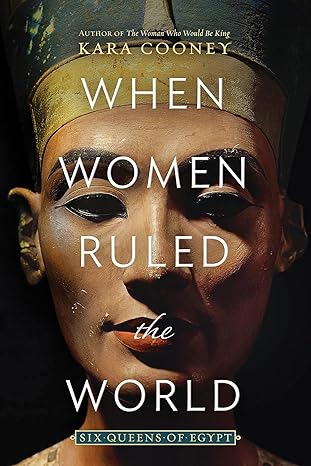 when women ruled the world six queens of egypt 1st edition kara cooney 142622088x, 978-1426220883