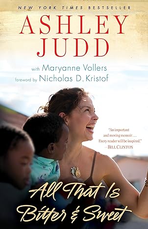 all that is bitter and sweet a memoir 1st edition ashley judd ,maryanne vollers ,nicholas d kristof