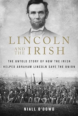 lincoln and the irish the untold story of how the irish helped abraham lincoln save the union 1st edition