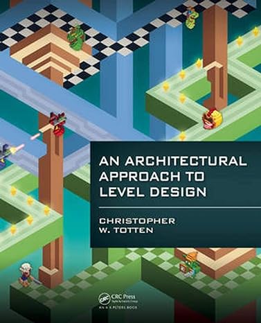 an architectural approach to level design 1st edition christopher w. totten 1466585412, 978-1466585416