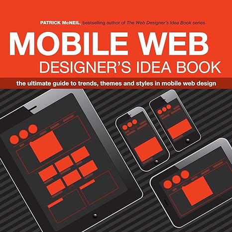 mobile web designer s idea book the ultimate guide to trends themes and styles in mobile web design 1st