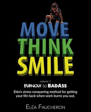 move think smile volume 1 burnout to badass elea s stress conquering method for getting your life back when