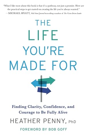 the life you re made for finding clarity confidence and courage to be fully alive 1st edition heather penny