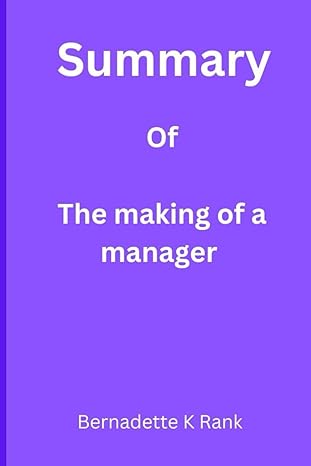 summary of the making of a manager what to do when everyone looks to you by julie zhuo 1st edition bernadette