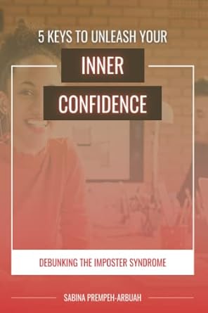 5 keys to unleash your inner confidence debunking the imposter syndrome 1st edition sabina prempeh-arbuah