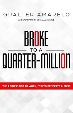 broke to a quarter million the point is not to work it s to generate income 1st edition gualter amarelo