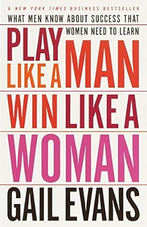 play like a man win like a woman what men know about success that women need to learn 1st edition gail evans
