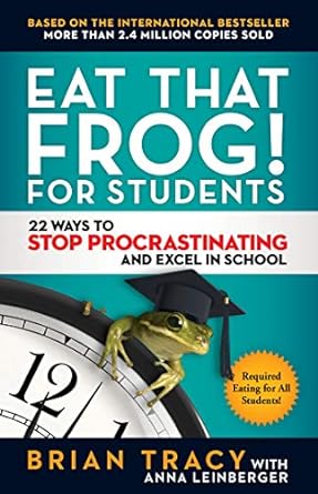 eat that frog for students 22 ways to stop procrastinating and excel in school 1st edition brian tracy ,anna