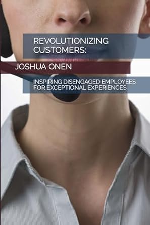 revolutionizing customers inspiring disengaged employees for exceptional experiences 1st edition joshua onen