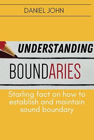 understanding boundaries starling fact on how to establish and maintain sound boundary 1st edition daniel