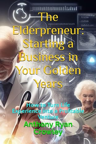 the elderpreneur starting a business in your golden years how to turn life experience into a profitable