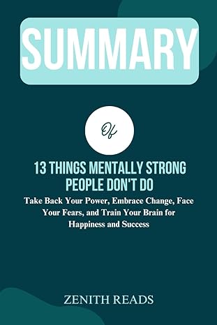 summary of 13 things mentally strong people don t do take back your power embrace change face your fears and