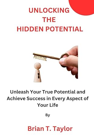 unlocking the hidden potential unleash your true potential and achieve success in every aspect of your life