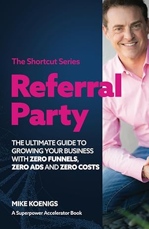 referral party the ultimate guide to growing your business with zero funnels zero ads and zero costs 1st