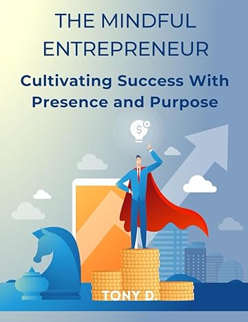 the mindful entrepreneur cultivating success with presence and purpose 1st edition tony d. 979-8865771319