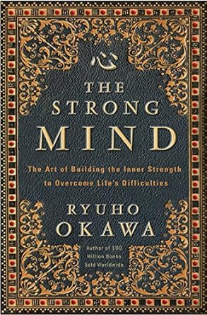 the strong mind the art of building the inner strength to overcome life s difficulties 1st edition ryuho
