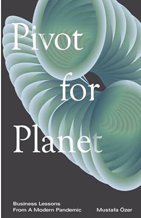 pivot for planet business lessons from a modern pandemic 1st edition mustafa ozer 979-8378171897