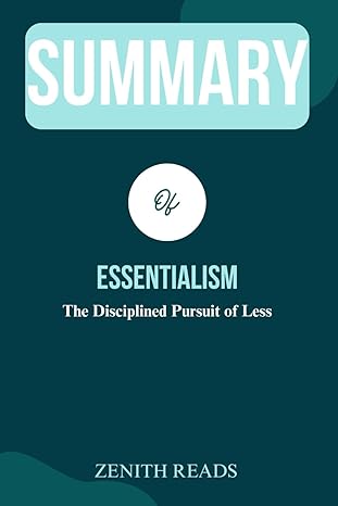 summary of essentialism the disciplined pursuit of less authored by greg mckeown 1st edition zenith reads