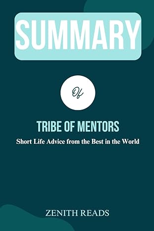 Summary Of Tribe Of Mentors Short Life Advice From The Best In The World Authored By Timothy Ferriss