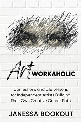 artworkaholic confessions and life lessons for independent artists building their own creative career paths