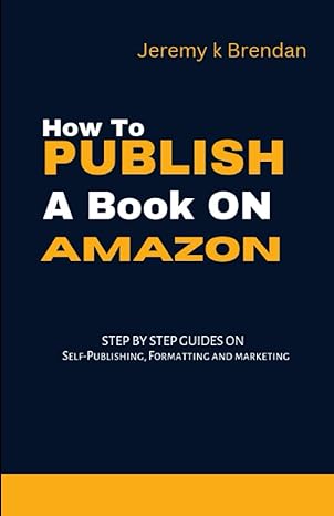 how to publish a book on amazon step by step guides on self publishing formatting and marketing 1st edition