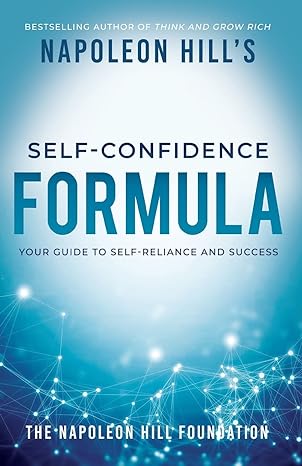 napoleon hill s self confidence formula your guide to self reliance and success 1st edition napoleon hill