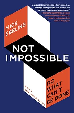 not impossible do what can t be done 1st edition mick ebeling 1982185538, 978-1982185534