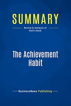 summary the achievement habit review and analysis of roth s book 1st edition businessnews publishing