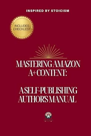 Mastering Amazon A+ Content A Self Publishing Author S Manual Includes Checklist