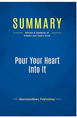 summary pour your heart into it review and analysis of schultz and yang s book 1st edition businessnews