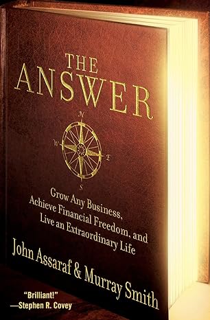 the answer grow any business achieve financial freedom and live an extraordinary life 1st edition john