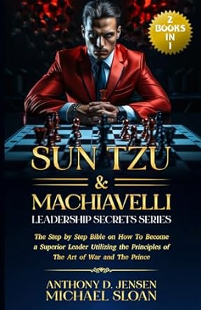 sun tzu and machiavelli leadership secrets series the step by step bible on how to become a superior leader
