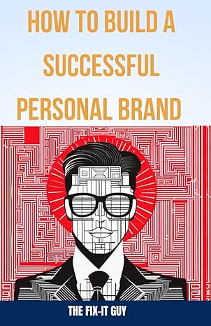 how to build a successful personal brand a step by step guide to becoming an authority in your field and