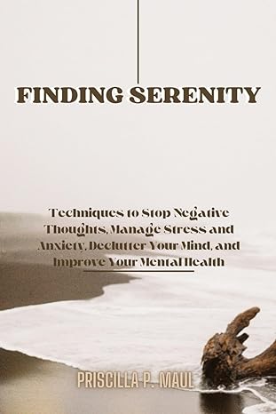 finding serenity techniques to stop negative thoughts manage stress and anxiety declutter your mind and