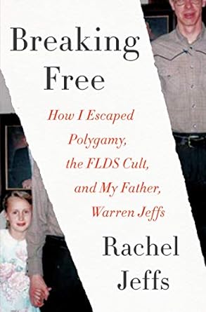 breaking free how i escaped polygamy the flds cult and my father warren jeffs 1st edition rachel jeffs