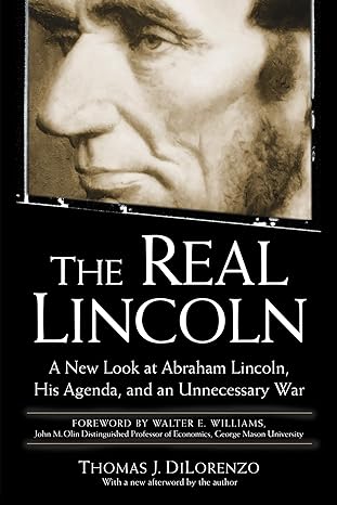 the real lincoln a new look at abraham lincoln his agenda and an unnecessary war 1st edition thomas j