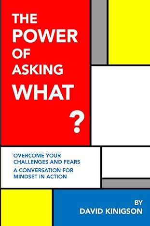 the power of asking what a conversation for mindset in action overcome your challenges and fears 1st edition