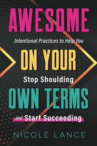 awesome on your own terms intentional practices to help you stop shoulding and start succeeding 1st edition