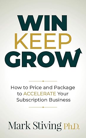 win keep grow how to price and package to accelerate your subscription business 1st edition mark stiving
