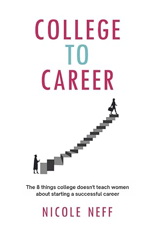 college to career the 8 things college doesn t teach women about starting a successful career 1st edition